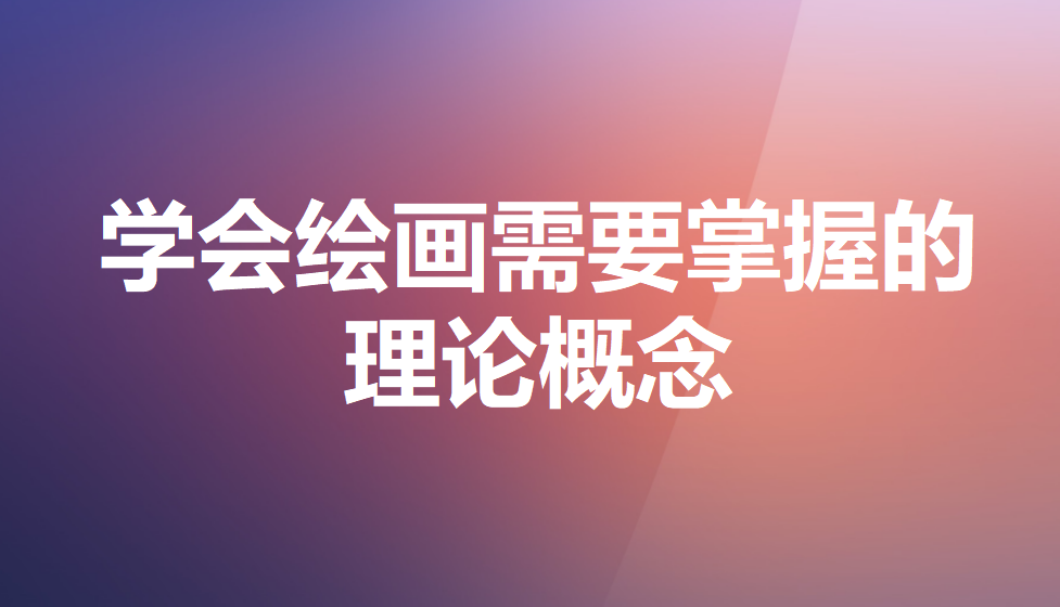 學(xué)會(huì)繪畫(huà)需要掌握的理論概念