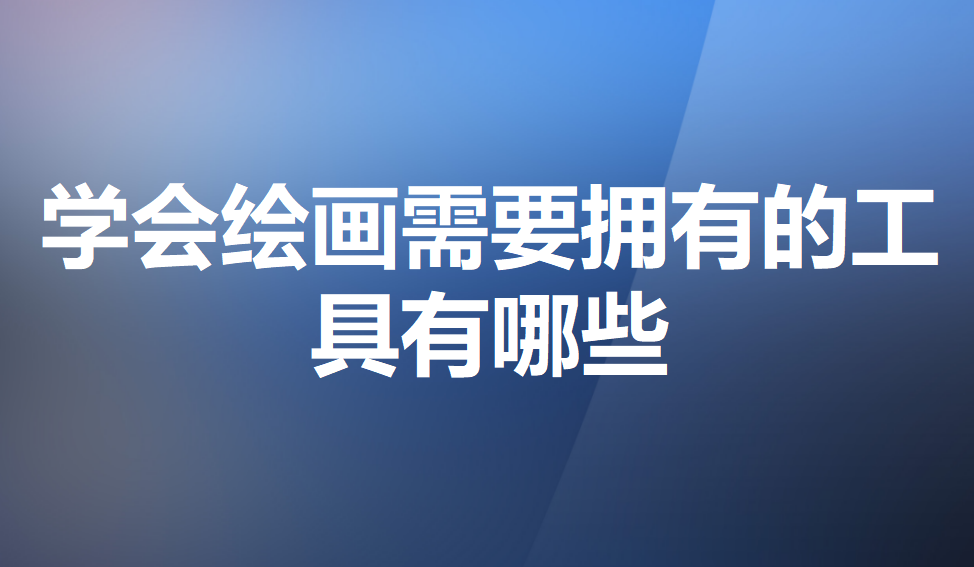 學(xué)會(huì)繪畫(huà)需要擁有的工具有哪些
