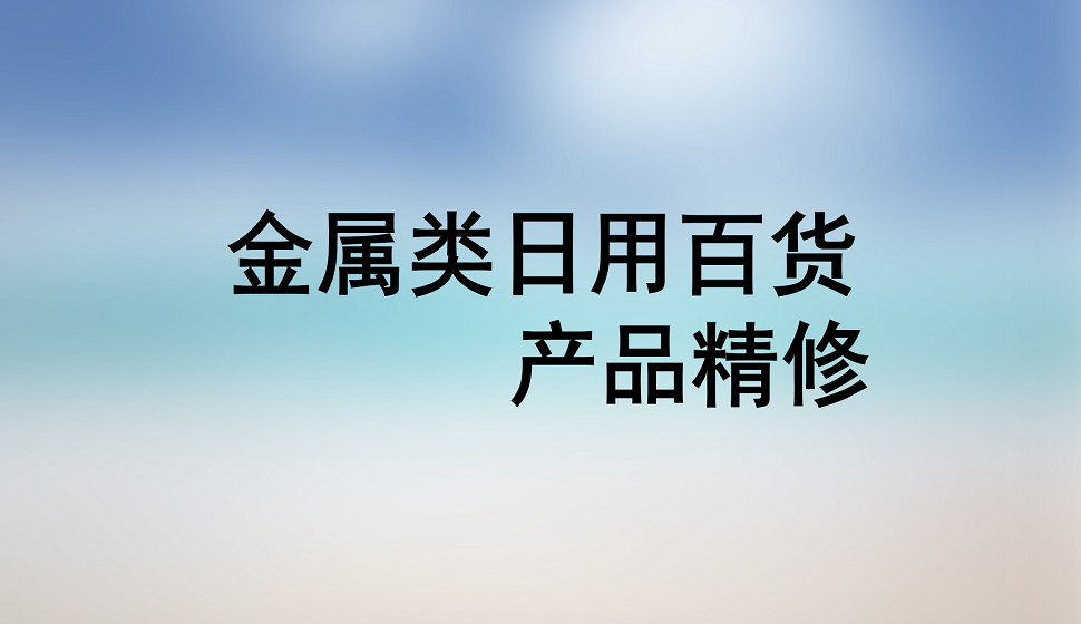 十分鐘學(xué)會金屬類日用百貨產(chǎn)品精修