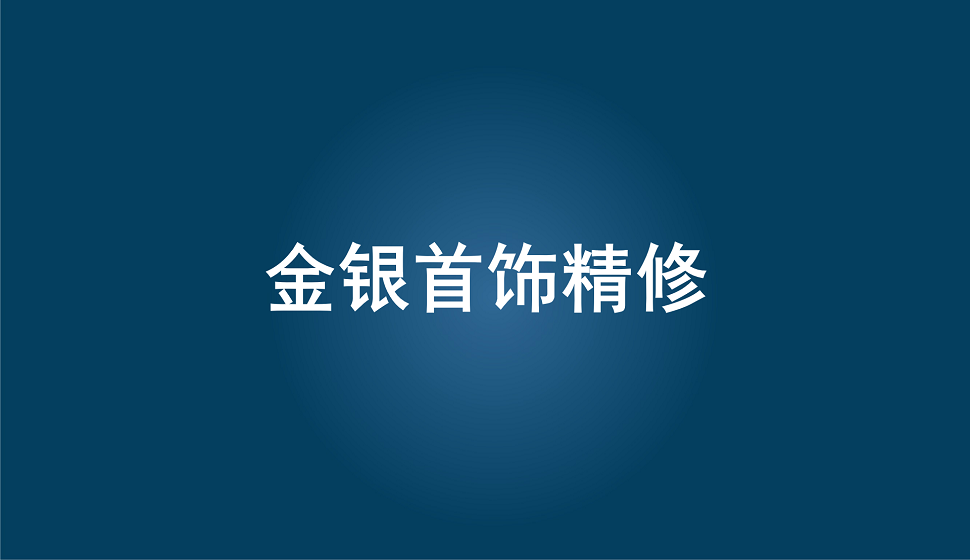 十分鐘學(xué)會金銀首飾產(chǎn)品精修