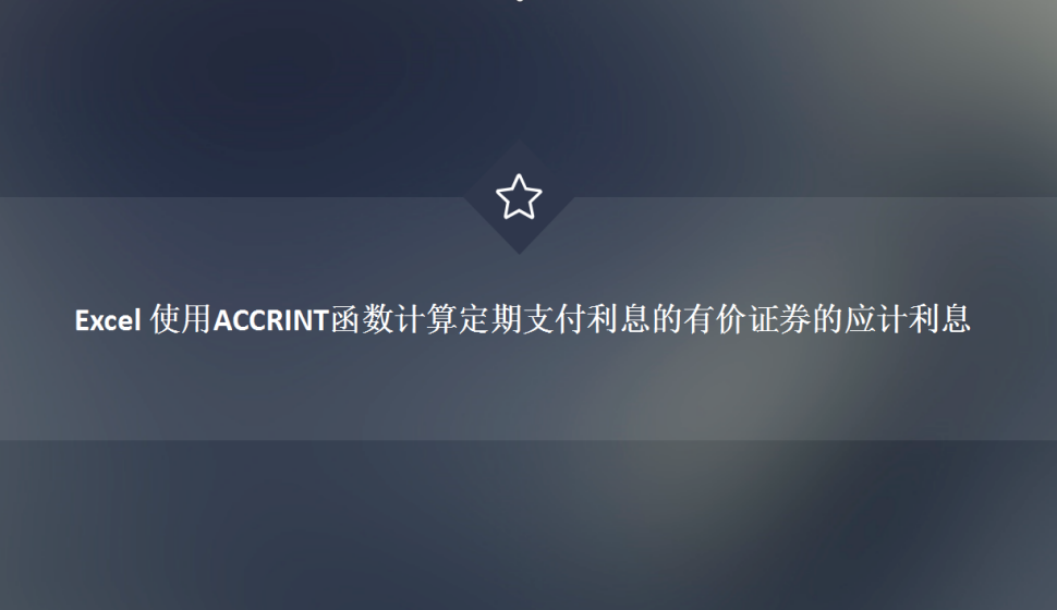 Excel 使用ACCRINT函數(shù)計算定期支付利息的有價證券的應(yīng)計利息