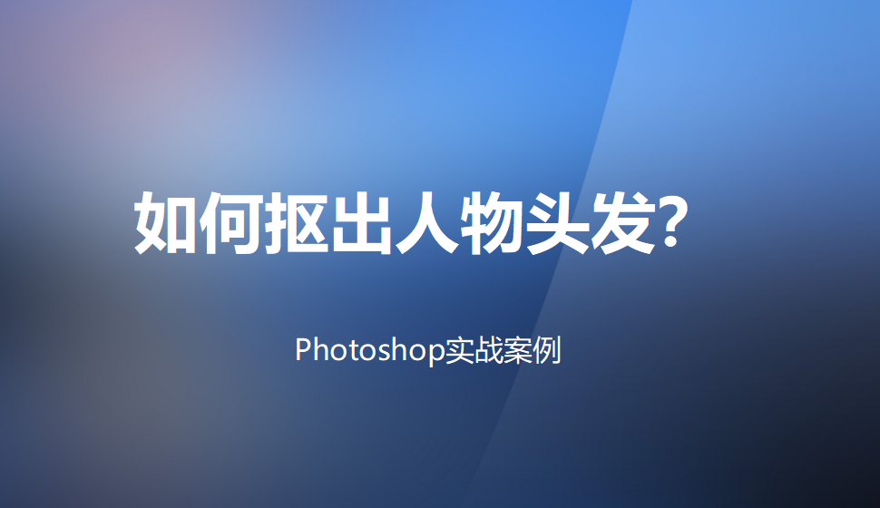 photoshop 如何摳出人物頭發(fā)？